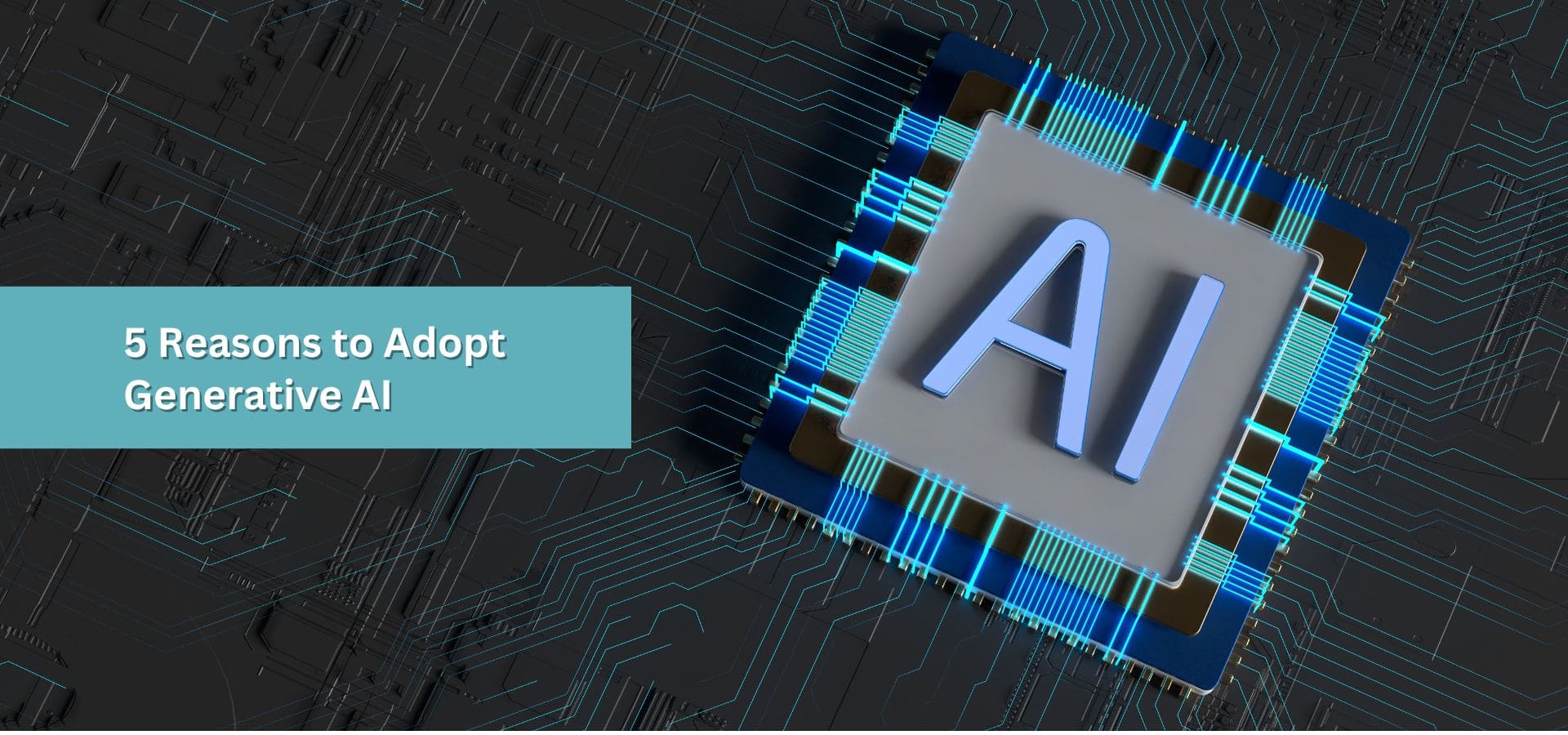 5 Reasons to Adopt Generative AI