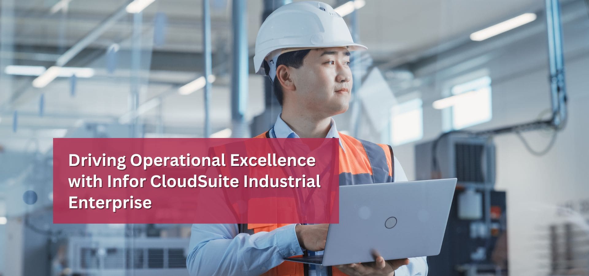 Driving Operational Excellence with Infor CloudSuite Industrial Enterprise